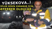 Yüksekova..! Ekipler Minik Esmanur İçin Seferber Oldular