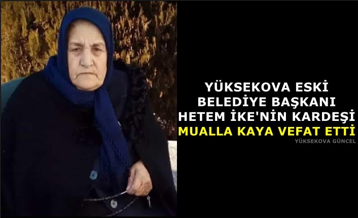 Yüksekova Eski Belediye Başkanı Hetem İke'nin Kardeşi Mualla Kaya Vefat Etti