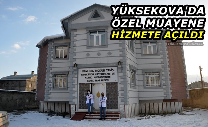 Yüksekova'da özel muayene hizmete açıldı