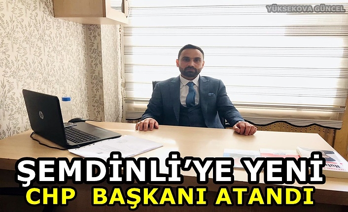 Şemdinli’ye yeni CHP  Başkanı atandı
