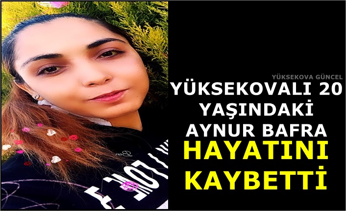 Yüksekovalı 20 Yaşındaki Aynur Bafra Hayatını Kaybetti