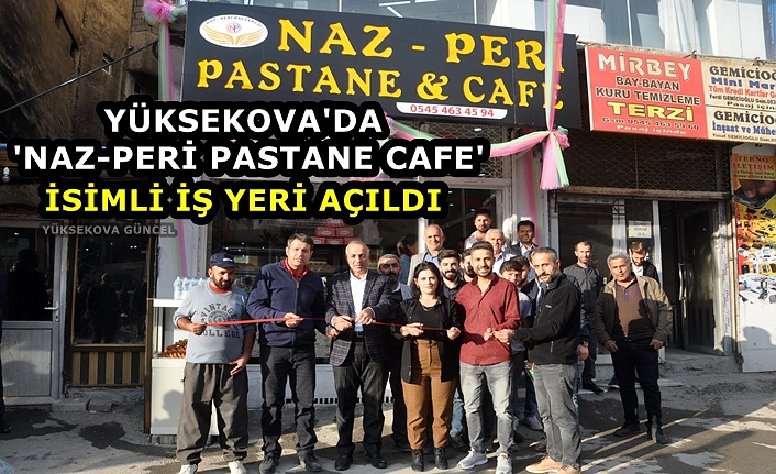 Yüksekova'da 'Naz-Peri Pastane cafe' İsimli İş yeri açıldı