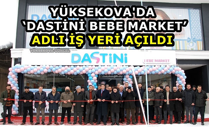Yüksekova'da ‘Dastini Bebe Market’  Adlı İş Yeri Açıldı