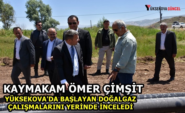 Kaymakam Ömer Çimşit Yüksekova'da Başlayan Doğalgaz Çalışmalarını yerinde İnceledi