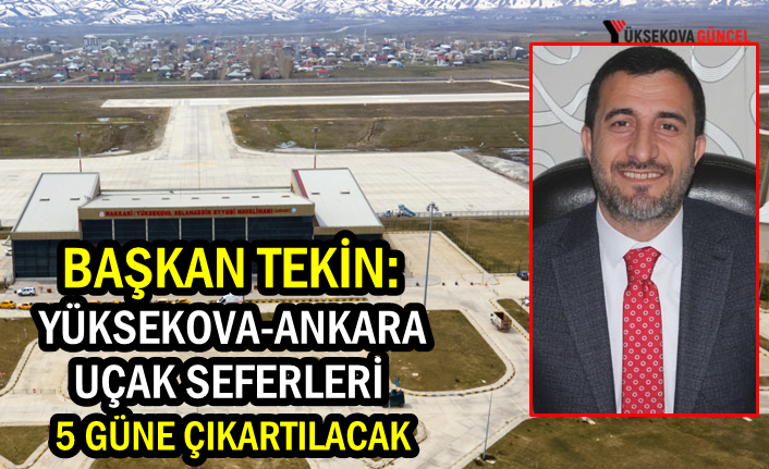 Başkan Tekin: Yüksekova-Ankara Uçak Seferleri 5 Güne Çıkartılacak