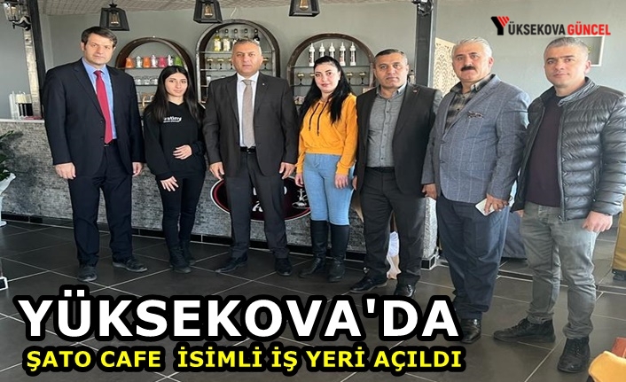 Yüksekova'da 'Şato Cafe' İsimli İş Yeri Açıldı