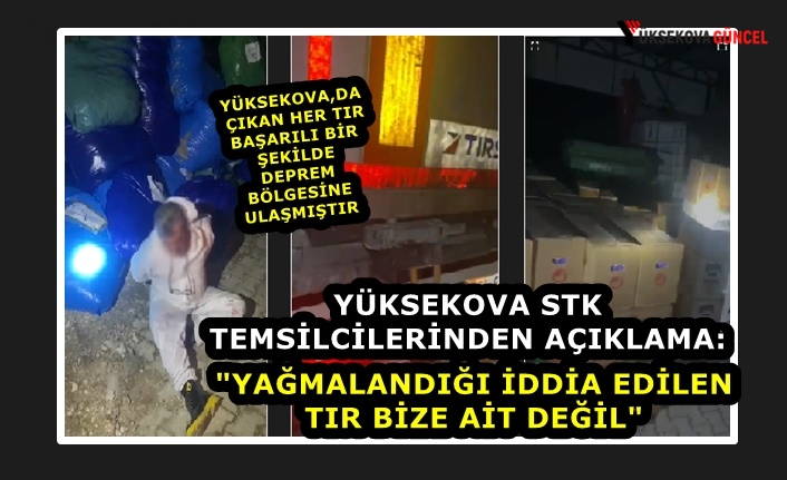 Yüksekova STK temsilcilerinden açıklama: "Yağmalandığı iddia edilen tır bize ait değil"