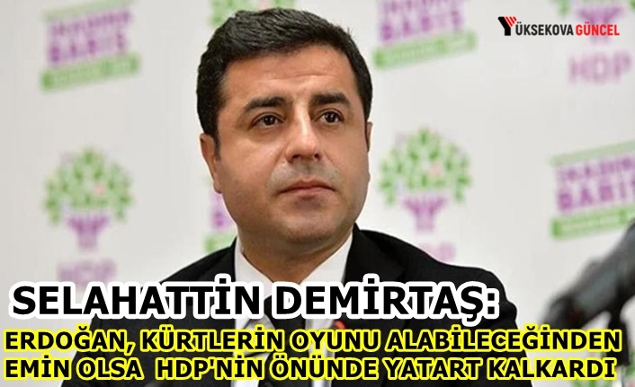 Demirtaş: Erdoğan, Kürtlerin oyunu alabileceğinden emin olsa HDP'nin önünde yatar kalkardı