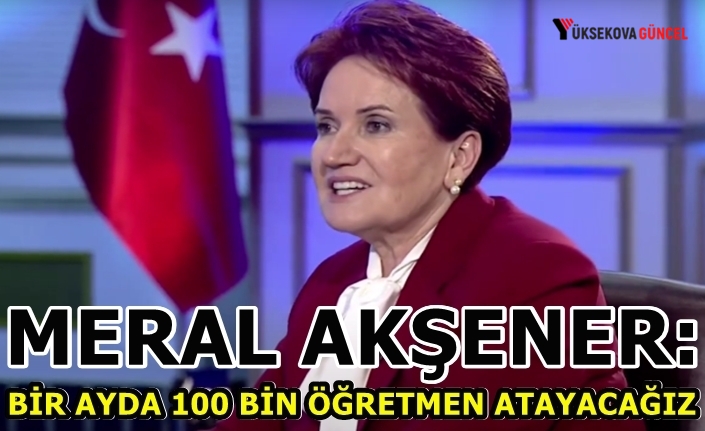 Meral Akşener: Bir ayda 100 bin öğretmen atayacağız