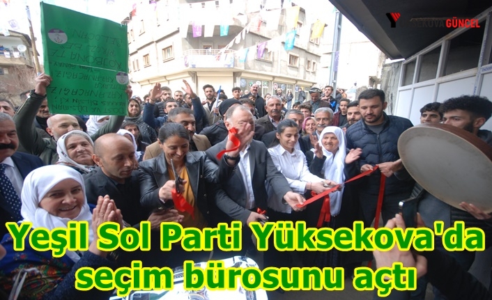 Yeşil Sol Parti Yüksekova'da seçim bürosunu açtı