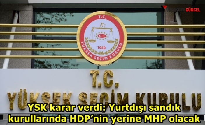 YSK karar verdi: Yurtdışı sandık kurullarında HDP’nin yerine MHP olacak