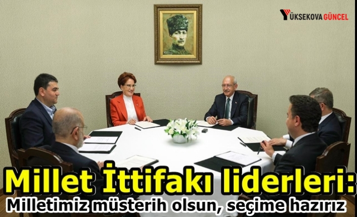 Millet İttifakı liderleri: Milletimiz müsterih olsun, seçime hazırız