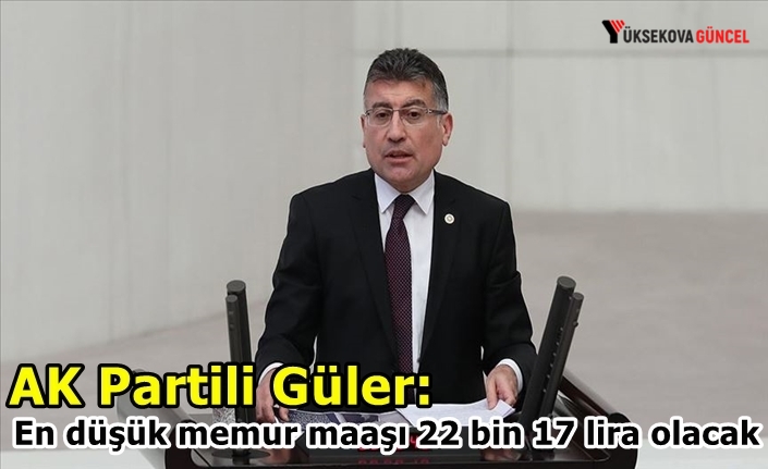 AK Partili Güler: En düşük memur maaşı 22 bin 17 lira olacak