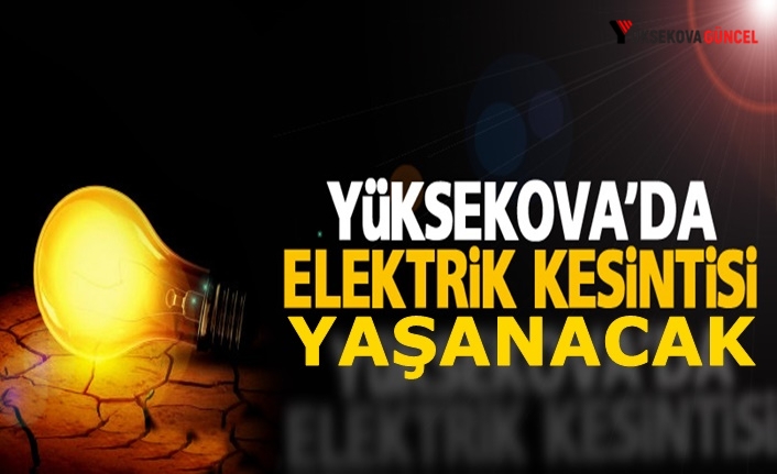 Yüksekova'da elektrik kesintisi Yaşanacak: İşte o yerler şöyle...