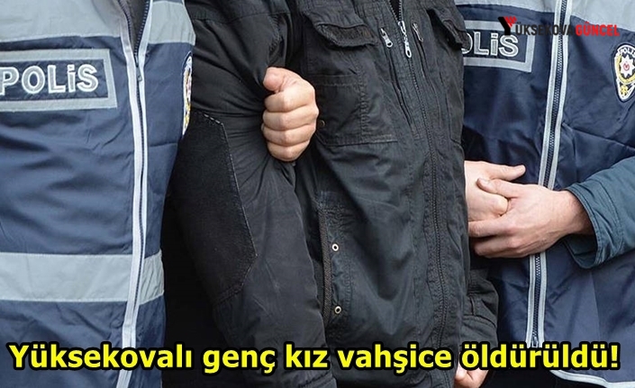 Yüksekovalı genç kız vahşice öldürüldü!