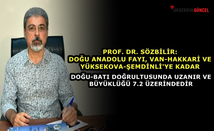 Prof. Dr. Sözbilir: Doğu Anadolu Fayı, Van-Hakkari ve Yüksekova-Şemdinli'ye kadar doğu-batı doğrultusunda uzanır ve büyüklüğü 7.2 üzerindedir