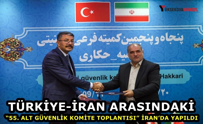 Türkiye-İran arasındaki “55. Alt Güvenlik Komite Toplantısı” İran’da yapıldı