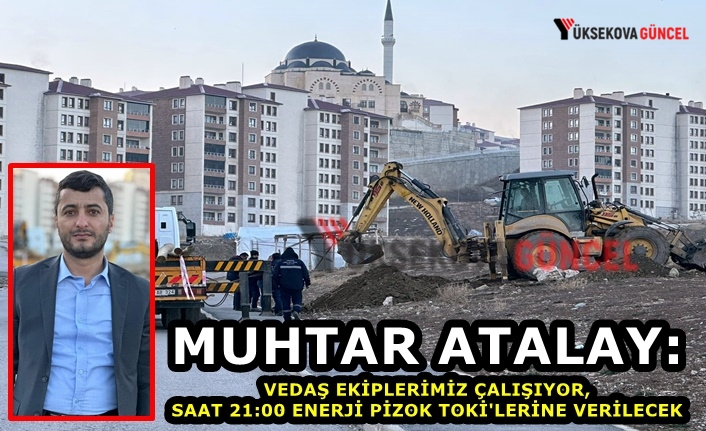 Muhtar Atalay: VEDAŞ ekiplerimiz çalışıyor, saat 21:00 Enerji Pizok TOKİ'lerine Verilecek