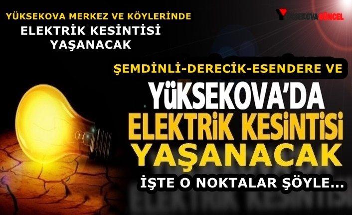 Yüksekova-Şemdinli-Derecik ve Esendere'de Elektrik Kesintisi Yaşanacak: İşte O Yerler Şöyle...