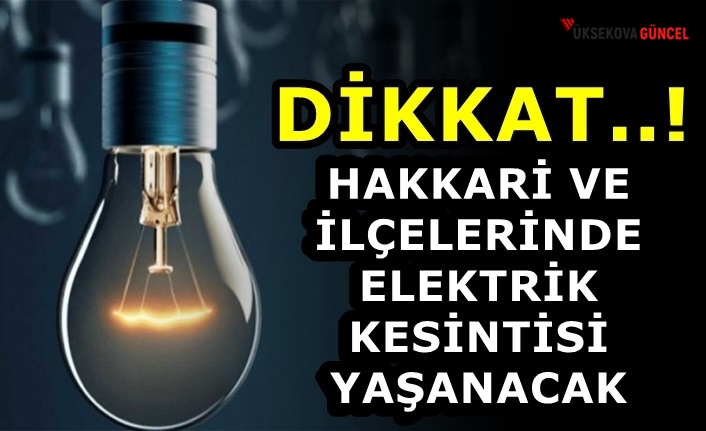Hakkari-Yüksekova-Şemdinli-Derecik'te Elektrik Kesintisi Yaşanacak: İşte O Yerler Şöyle...