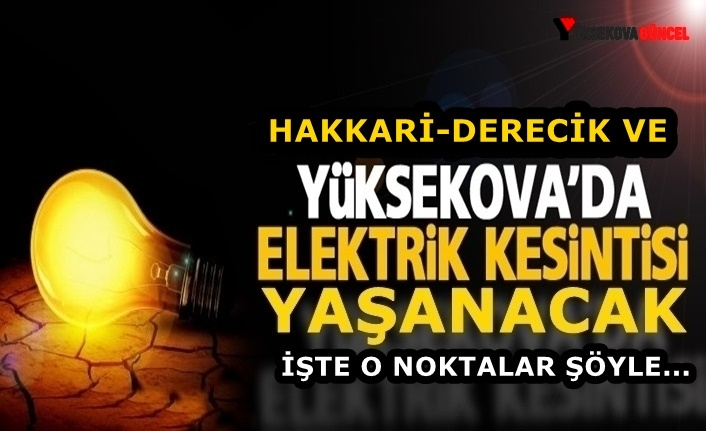 Hakkari-Yüksekova ve Derecik'te Elektrik Kesintisi Yaşanacak: İşte O Yerler Şöyle...