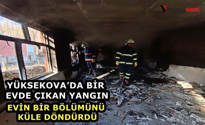 Yüksekova’da bir evde çıkan yangın evin bir bölümünü küle döndürdü