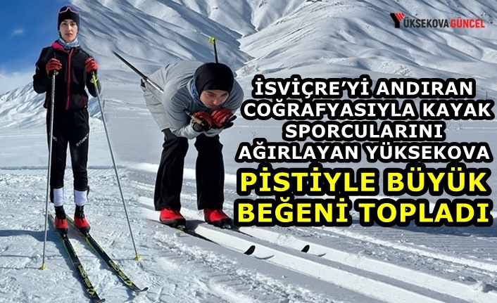 İsviçre’yi andıran coğrafyasıyla kayak sporcularını ağırlayan Yüksekova, pistiyle büyük beğeni topladı