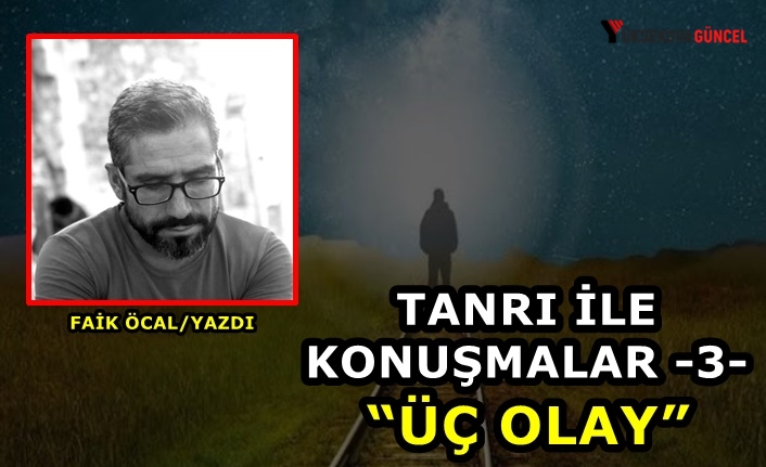 Tanrı ile Konuşmalar -3- “Üç Olay”