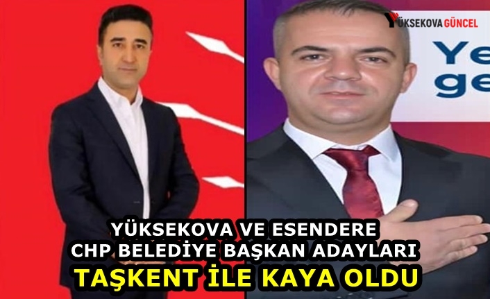 Yüksekova ve Esendere CHP Belediye Başkan Adayları Taşkent ile Kaya Oldu