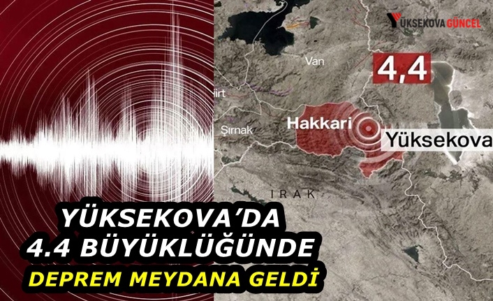 Yüksekova’da 4.4 büyüklüğünde deprem meydana geldi