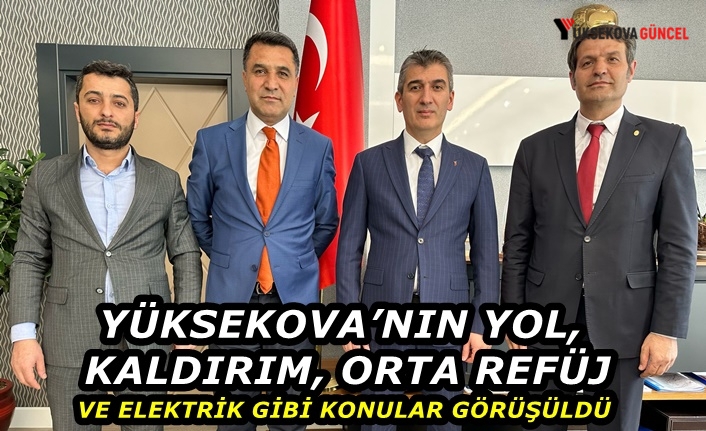 Yüksekova’nın yol, kaldırım, orta refüj ve elektrik gibi konular görüşüldü