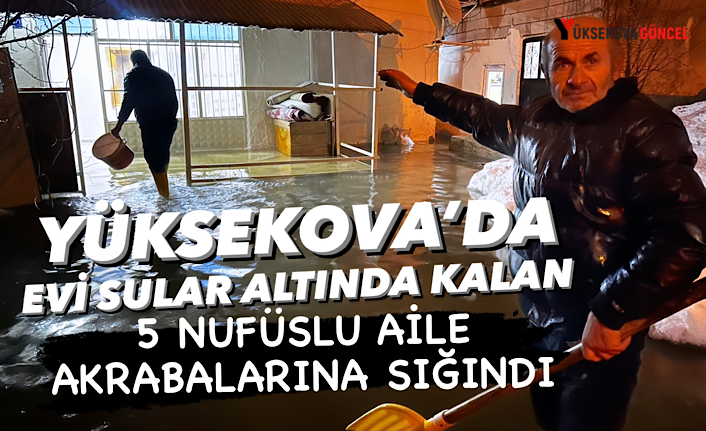 Yüksekova’da Evi sular altında kalan 5 nüfuslu aile, akrabalarına sığındı
