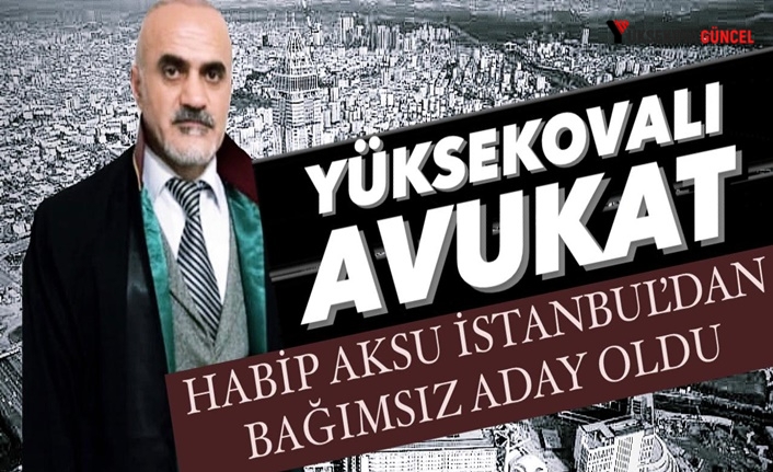 Yüksekovalı Avukat Habip Aksu İstanbul'dan bağımsız aday oldu