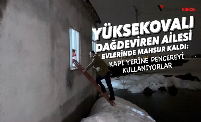 Yüksekovalı Dağdeviren Ailesi Evlerinde Mahsur Kaldı: Kapı Yerine Pencereyi Kullanıyorlar