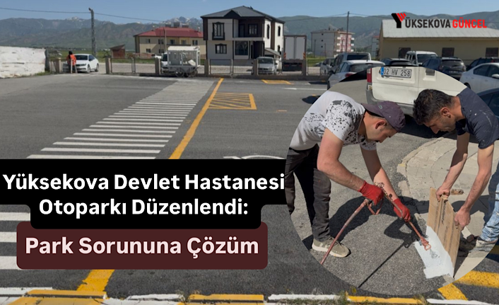 Yüksekova Devlet Hastanesi Otoparkı Düzenlendi: Park Sorununa Çözüm