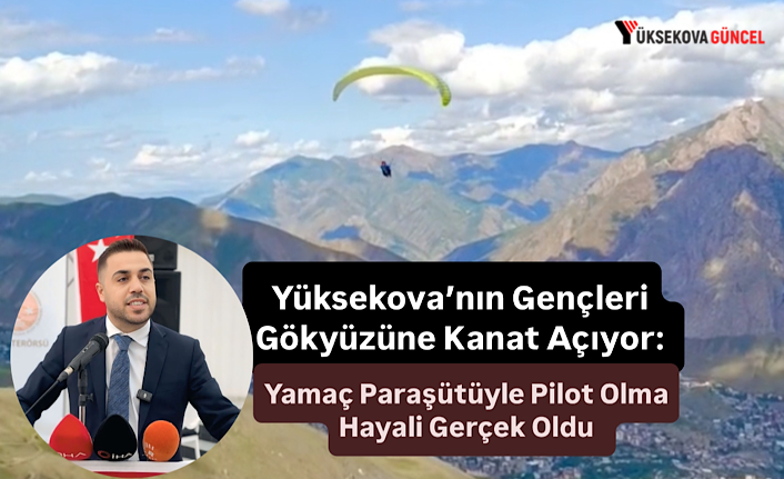 Yüksekova’nın Gençleri Gökyüzüne Kanat Açıyor: Yamaç Paraşütüyle Pilot Olma Hayali Gerçek Oldu