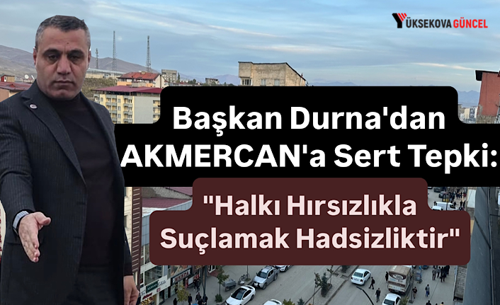 Başkan Durna'dan AKMERCAN'a Sert Tepki: "Halkı Hırsızlıkla Suçlamak Hadsizliktir"