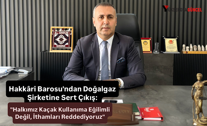 Hakkari Barosu'ndan Doğalgaz Şirketine Sert Çıkış: "Halkımız Kaçak Kullanıma Eğilimli Değil, İthamları Reddediyoruz"