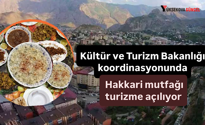 Kültür ve Turizm Bakanlığı koordinasyonunda Hakkari mutfağı turizme açılıyor