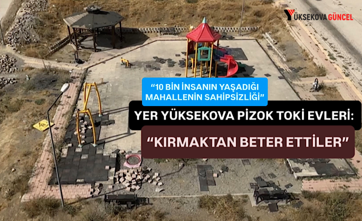 Yer Yüksekova Pizok TOKi Evleri: Çocuk parkını kırmaktan beter ettiler