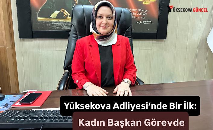 Yüksekova Adliyesi’nde Bir İlk: Kadın Başkan Görevde