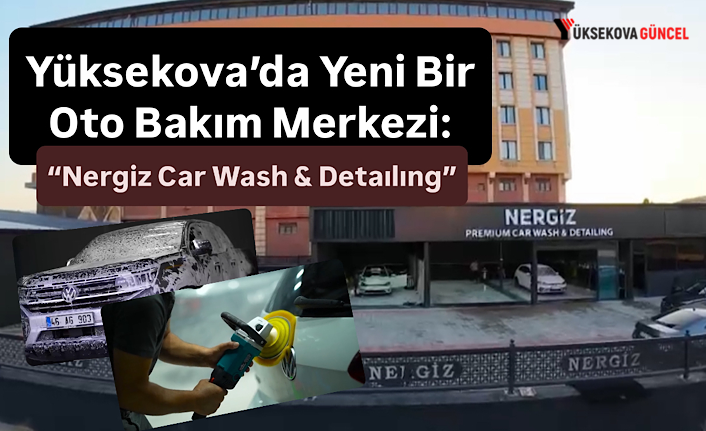 Yüksekova’da Yeni Bir Oto Bakım Merkezi: “Nergiz Car Wash & Detaılıng”