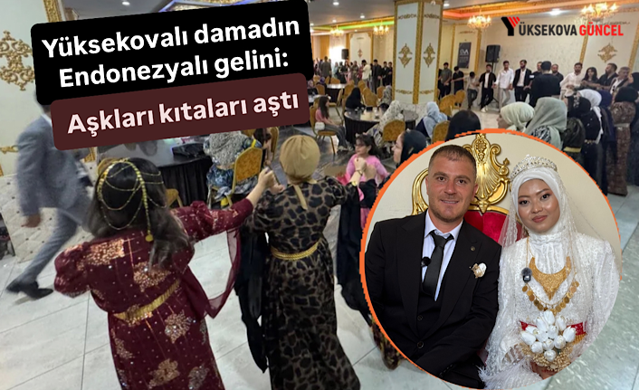 Yüksekovalı damadın Endonezyalı gelini: Aşkları kıtaları aştı
