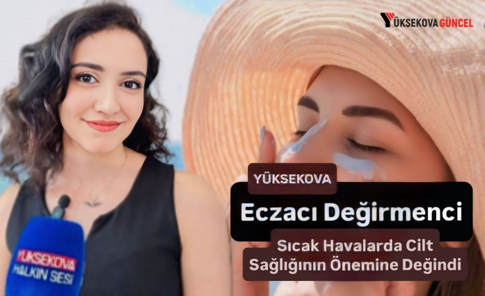 Yüksekovalı Değirmenci, Sıcak Havalarda Cilt Sağlığının Önemine Değindi