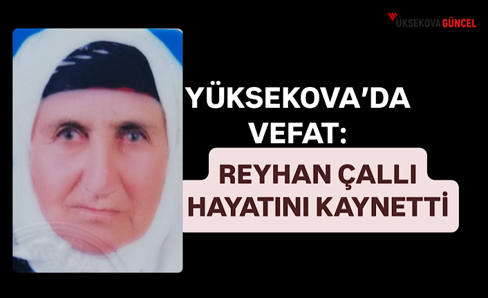 Yüksekova’da Vefat: Reyhan Çallı Hayatını Kaybetti
