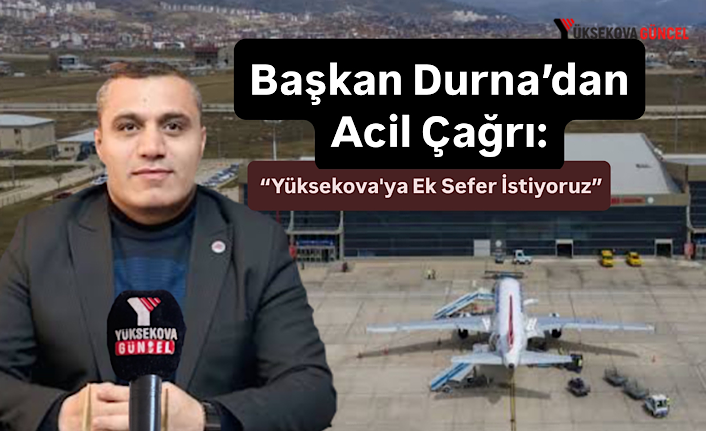 Başkan Durna’dan Acil Çağrı: “Yüksekova'ya Ek Sefer İstiyoruz”