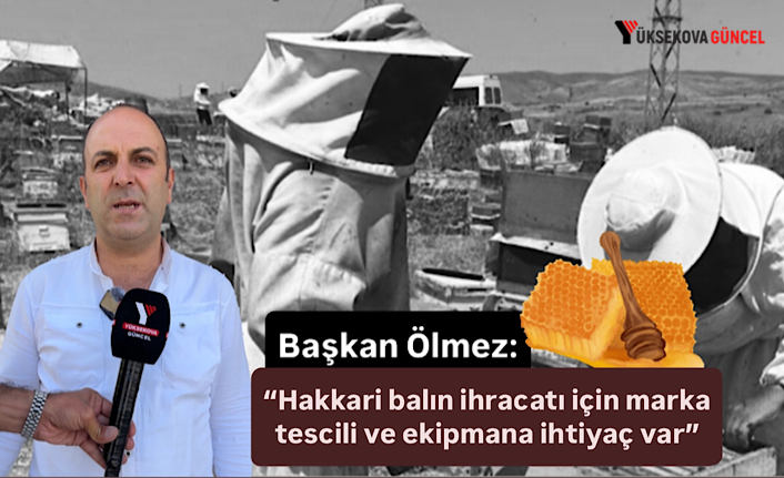 Başkan Ölmez: “Hakkari balın ihracatı için marka tescili ve ekipmana ihtiyaç var”