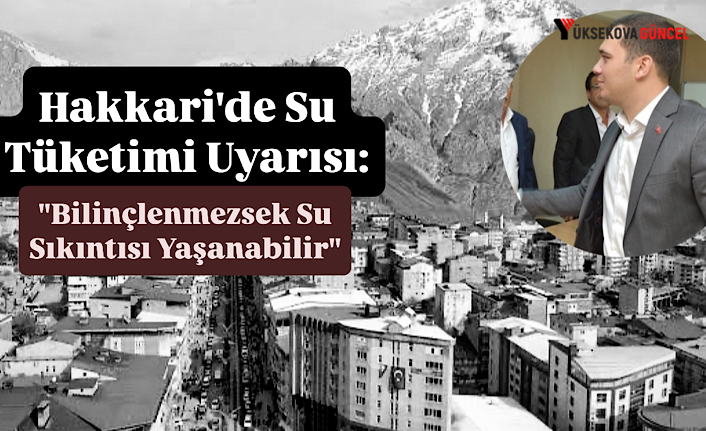 Hakkari'de Su Tüketimi Uyarısı: "Bilinçlenmezsek Su Sıkıntısı Yaşanabilir"