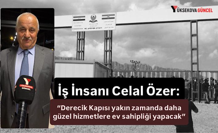 İş İnsanı Celal Özer: “Derecik Kapısı yakın zamanda daha güzel hizmetlere ev sahipliği yapacak”