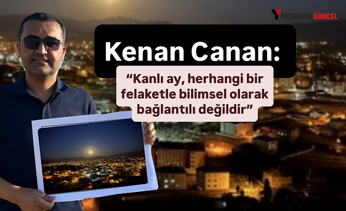 Kenan Canan: “Kanlı ay, herhangi bir felaketle bilimsel olarak bağlantılı değildir”